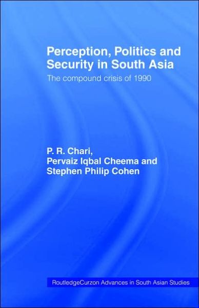 Perception, Politics and Security in South Asia: The Compound Crisis of 1990 - Routledge Advances in South Asian Studies - P R Chari - Książki - Taylor & Francis Ltd - 9780415307970 - 20 marca 2003