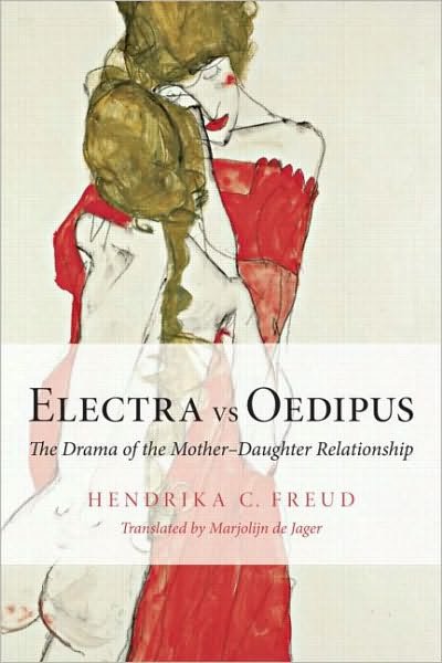 Cover for Freud, Hendrika C. (psychoanalyst in private practice, The Netherlands) · Electra vs Oedipus: The Drama of the Mother-Daughter Relationship (Paperback Book) (2010)