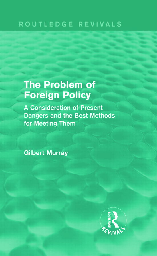 Cover for Gilbert Murray · The Problem of Foreign Policy (Routledge Revivals): A Consideration of Present Dangers and the Best Methods for Meeting Them - Routledge Revivals (Hardcover Book) (2013)