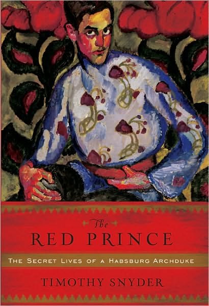 Cover for Timothy Snyder · The Red Prince: The Secret Lives of a Habsburg Archduke (Paperback Book) [First Trade Paper edition] (2010)