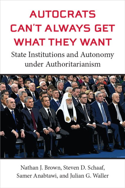 Cover for Nathan J Brown · Autocrats Can't Always Get What They Want: State Institutions and Autonomy under Authoritarianism - Weiser Center for Emerging Democracies (Hardcover Book) (2024)