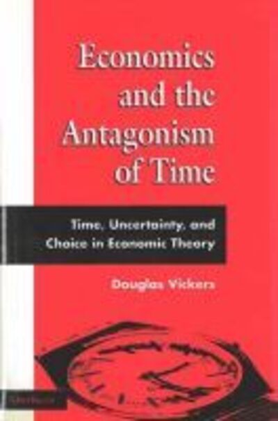 Cover for Douglas Vickers · Economics and the Antagonism of Time: Time, Uncertainty, and Choice in Economic Theory (Hardcover Book) (1994)