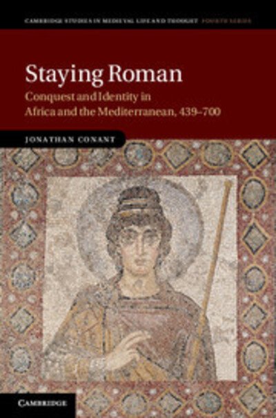 Cover for Conant, Jonathan (Brown University, Rhode Island) · Staying Roman: Conquest and Identity in Africa and the Mediterranean, 439–700 - Cambridge Studies in Medieval Life and Thought: Fourth Series (Hardcover Book) (2012)
