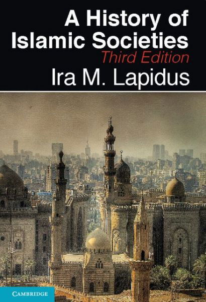 Cover for Lapidus, Ira M. (University of California, Berkeley) · A History of Islamic Societies (Taschenbuch) [3 Revised edition] (2014)