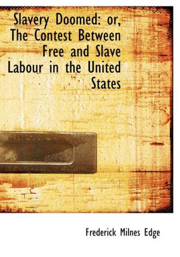 Slavery Doomed: Or, the Contest Between Free and Slave Labour in the United States - Frederick Milnes Edge - Books - BiblioLife - 9780554530970 - August 21, 2008