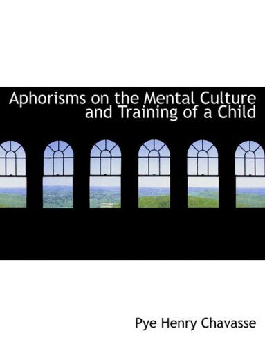 Cover for Pye Henry Chavasse · Aphorisms on the Mental Culture and Training of a Child (Pocketbok) [Large Print, Lrg edition] (2008)