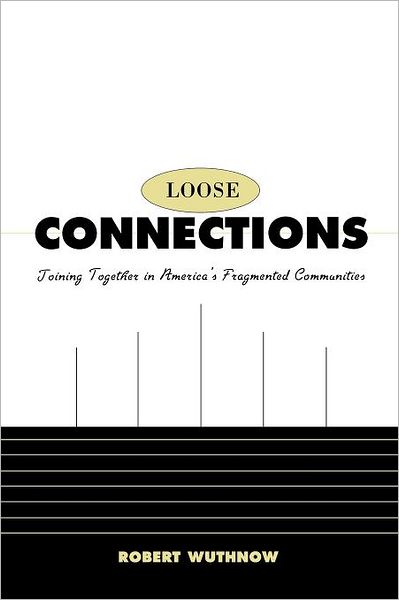 Loose Connections: Joining Together in America’s Fragmented Communities - Robert Wuthnow - Books - Harvard University Press - 9780674007970 - May 3, 2002