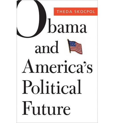 Cover for Theda Skocpol · Obama and America’s Political Future - The Alexis de Tocqueville Lectures on American Politics (Hardcover Book) (2012)