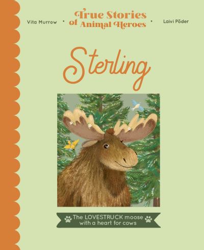 Cover for Vita Murrow · Sterling: The lovestruck moose with a heart for cows - True Stories of Animal Heroes (Hardcover Book) (2021)