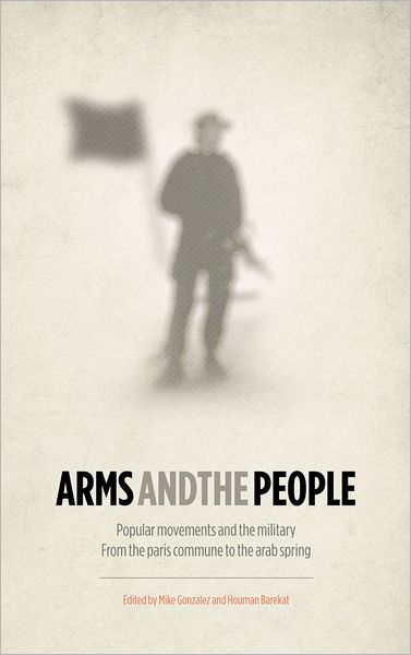 Arms and the People: Popular Movements and the Military from the Paris Commune to the Arab Spring - - Livros - Pluto Press - 9780745332970 - 10 de dezembro de 2012