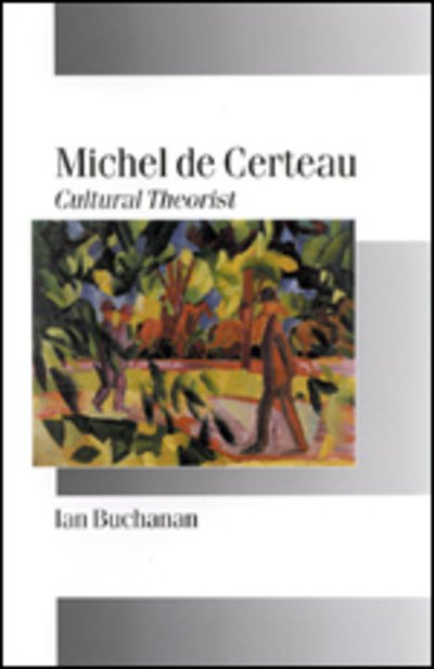 Cover for Ian Buchanan · Michel de Certeau: Cultural Theorist - Published in association with Theory, Culture &amp; Society (Hardcover Book) (2000)