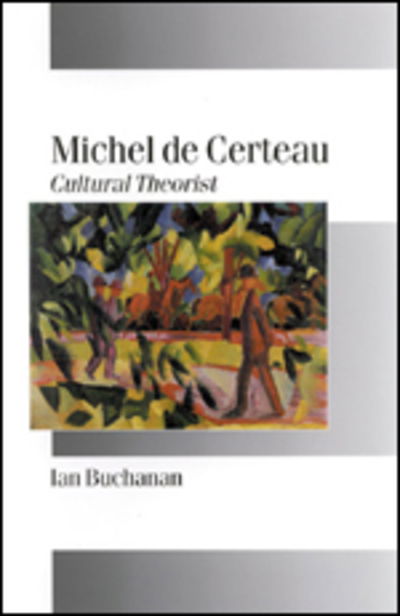 Michel de Certeau: Cultural Theorist - Published in association with Theory, Culture & Society - Ian Buchanan - Książki - SAGE Publications Inc - 9780761958970 - 14 listopada 2000