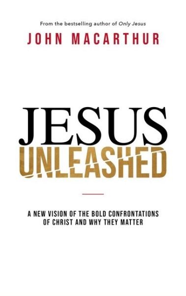 Cover for John F. MacArthur · Jesus Unleashed: A New Vision of the Bold Confrontations of Christ and Why They Matter (Hardcover Book) (2021)