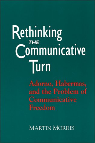 Cover for Martin Morris · Rethinking the Communicative Turn: Adorno, Habermas, and the Problem of Communicative Freedom (S U N Y Series in Social and Political Thought) (Inbunden Bok) (2001)