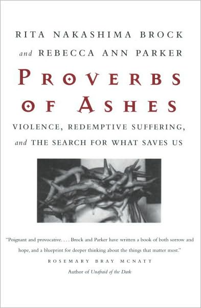 Proverbs of Ashes: Violence, Redemptive Suffering, and the Search for What Saves Us - Rita Nakashima Brock - Books - Beacon Press - 9780807067970 - November 18, 2002