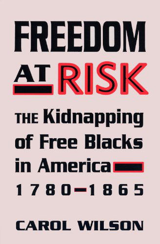 Cover for Carol Wilson · Freedom at Risk: The Kidnapping of Free Blacks in America, 1780-1865 (Pocketbok) (2009)