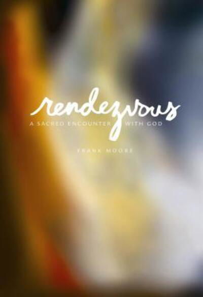 Cover for Frank Moore · Rendezvous: a Sacred Encounter with God (Taschenbuch) [2nd Printing edition] (2007)