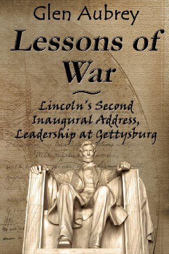 Cover for Glen Aubrey · Lessons of War: Lincoln's Second Inaugural Address, Leadership at Gettysburg (Pocketbok) (2011)