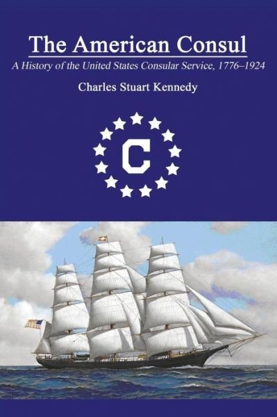 Cover for Charles Stuart Kennedy · The American Consul: a History of the United States Consular Service 1776-1924. Revised Second Edition (Taschenbuch) (2015)
