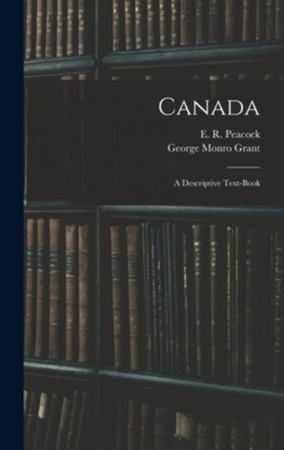 Cover for George Monro 1835-1902 Grant · Canada; a Descriptive Text-book (Hardcover Book) (2021)