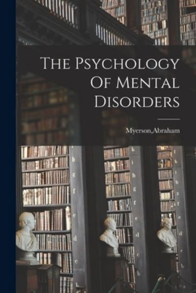 The Psychology Of Mental Disorders - Abraham Myerson - Książki - Hassell Street Press - 9781013379970 - 9 września 2021