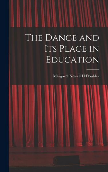 Margaret Newell B 1889 H'Doubler · The Dance and Its Place in Education (Hardcover Book) (2021)