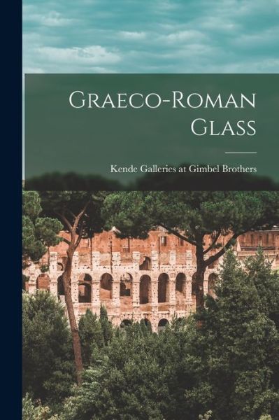 Cover for Kende Galleries at Gimbel Brothers · Graeco-Roman Glass (Paperback Book) (2021)