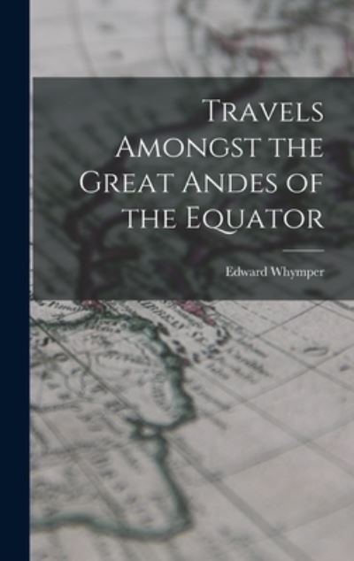 Cover for Edward Whymper · Travels Amongst the Great Andes of the Equator (Buch) (2022)