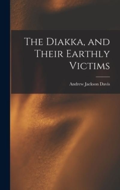 Cover for Andrew Jackson Davis · Diakka, and Their Earthly Victims (Book) (2022)