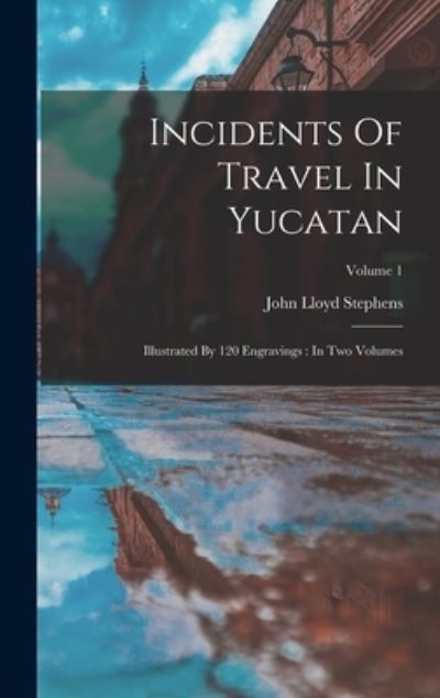 Cover for John Lloyd Stephens · Incidents of Travel in Yucatan : Illustrated by 120 Engravings (Book) (2022)