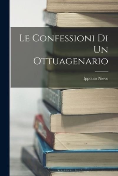 Cover for Ippolito Nievo · Confessioni Di un Ottuagenario (Bok) (2022)