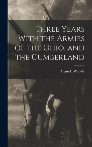 Cover for Angus L. Waddle · Three Years with the Armies of the Ohio, and the Cumberland (Book) (2022)