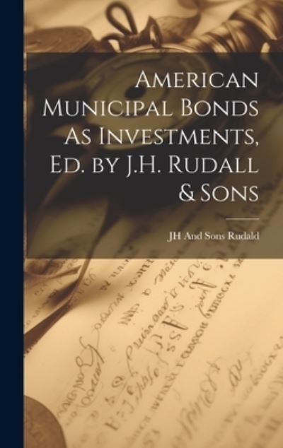 Cover for Jh And Sons Rudald · American Municipal Bonds As Investments, Ed. by J. H. Rudall &amp; Sons (Book) (2023)