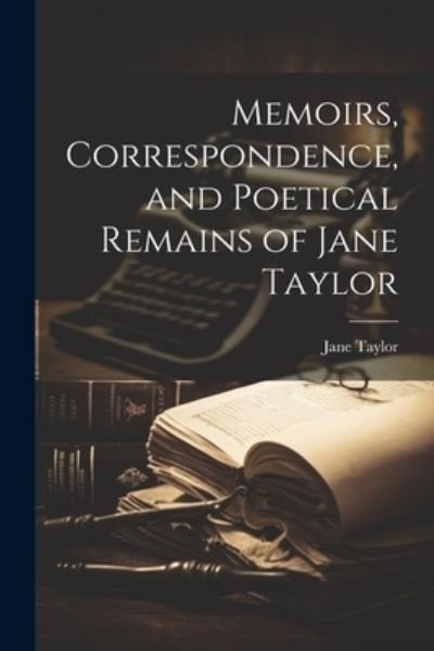 Cover for Jane Taylor · Memoirs, Correspondence, and Poetical Remains of Jane Taylor (Book) (2023)
