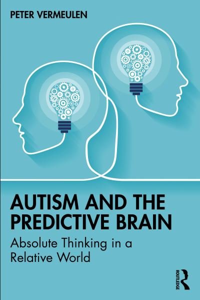 Autism and The Predictive Brain: Absolute Thinking in a Relative World - Peter Vermeulen - Bøger - Taylor & Francis Ltd - 9781032358970 - 26. oktober 2022
