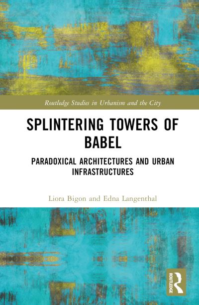 Cover for Liora Bigon · Splintering Towers of Babel: Paradoxical Architectures and Urban Infrastructures - Routledge Studies in Urbanism and the City (Hardcover Book) (2023)