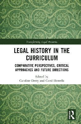 Cover for Legal History in the Curriculum: Comparative Perspectives, Critical Approaches and Future Directions - Transforming Legal Histories (Hardcover Book) (2025)