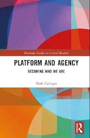 Cover for Mark Carrigan · Platform and Agency: Becoming Who We Are In A Digital World - Routledge Studies in Critical Realism (Hardcover Book) (2025)