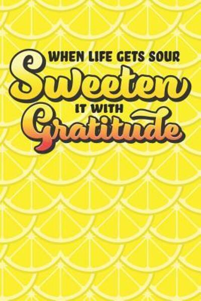 When Life Gets Sour Sweeten it With Gratitude - Summer Citrus Books - Books - Independently Published - 9781072099970 - June 4, 2019