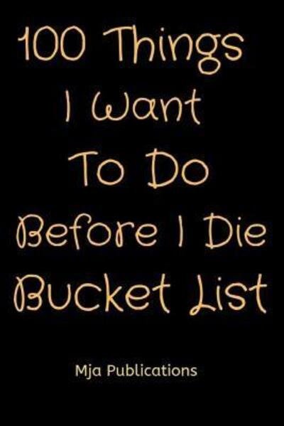 Cover for Mja Publications · 100 Things I Want To Do Before I Die Bucket List (Paperback Book) (2019)