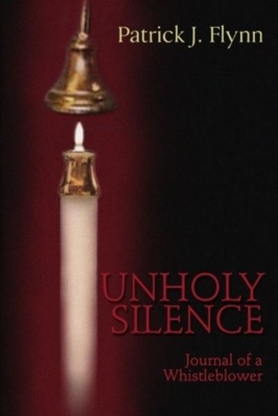 Cover for Patrick Flynn · Unholy Silence, Journal of a Whistleblower (Buch) (2013)