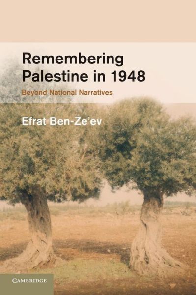 Cover for Ben-Ze'ev, Efrat (Academic Centre Ruppin, Israel) · Remembering Palestine in 1948: Beyond National Narratives - Studies in the Social and Cultural History of Modern Warfare (Paperback Book) (2014)