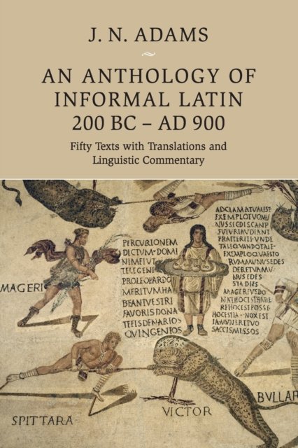 Cover for J N Adams · An Anthology of Informal Latin, 200 BC–AD 900: Fifty Texts with Translations and Linguistic Commentary (Paperback Book) (2019)
