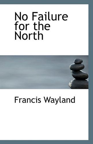 No Failure for the North - Francis Wayland - Książki - BiblioLife - 9781113413970 - 16 sierpnia 2009