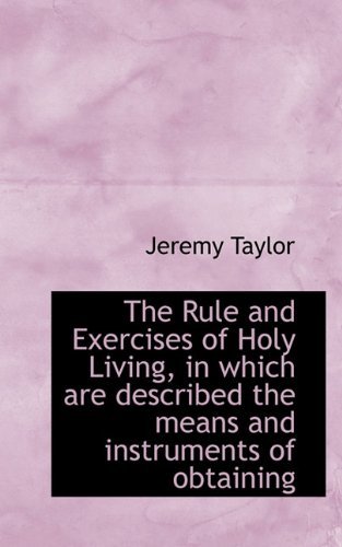 Cover for Jeremy Taylor · The Rule and Exercises of Holy Living, in Which Are Described the Means and Instruments of Obtaining (Paperback Bog) (2009)
