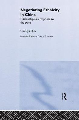 Cover for Chih-yu Shih · Negotiating Ethnicity in China: Citizenship as a Response to the State - Routledge Studies on China in Transition (Paperback Book) (2018)