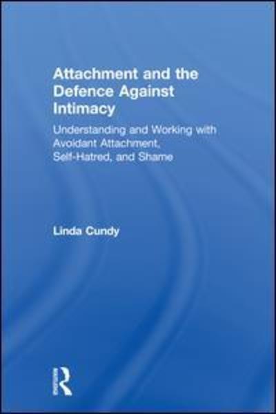Cover for Linda Cundy · Attachment and the Defence Against Intimacy: Understanding and Working with Avoidant Attachment, Self-Hatred, and Shame (Hardcover Book) (2018)