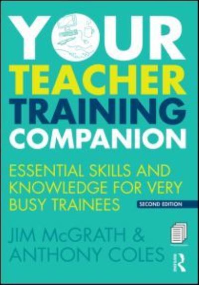 Cover for McGrath, Jim (Formerly Birmingham City University, UK.) · Your Teacher Training Companion: Essential skills and knowledge for very busy trainees (Paperback Book) (2015)