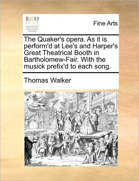 Cover for Thomas Walker · The Quaker's Opera. As It is Perform'd at Lee's and Harper's Great Theatrical Booth in Bartholomew-fair. with the Musick Prefix'd to Each Song. (Paperback Book) (2010)