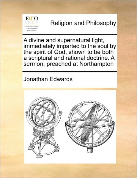 Cover for Jonathan Edwards · A Divine and Supernatural Light, Immediately Imparted to the Soul by the Spirit of God, Shown to Be Both a Scriptural and Rational Doctrine. a Sermon, P (Paperback Book) (2010)